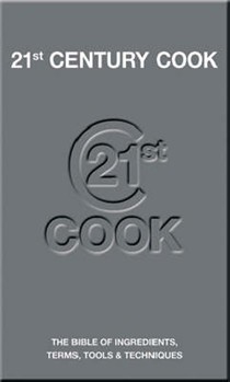 21st Century Cook: The Twenty-first Century Bible of Ingredients, Terms, Tools and Techniques
