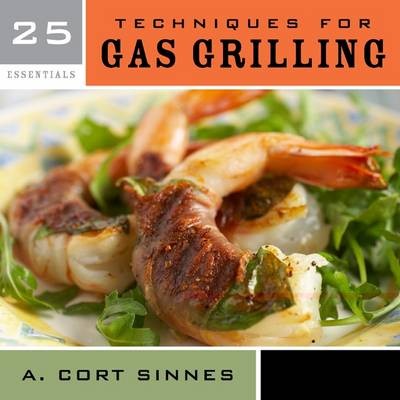 25 Essentials: Techniques for Gas Grilling