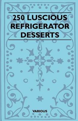 250 Luscious Refrigerator Desserts