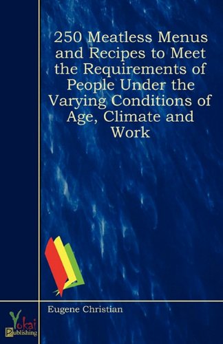 250 Meatless Menus and Recipes to Meet the Requirements of People Under the Varying Conditions of Age, Climate and Work
