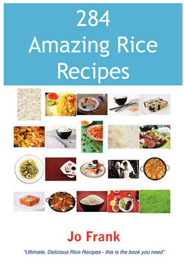 284 Amazing Rice Recipes: How to Cook Perfect and Delicious Rice in 284 Terrific Ways