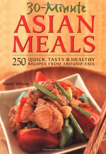 30-Minute Asian Meals: 250 Quick, Tasty & Healthy Recipes From Eleven Countries
