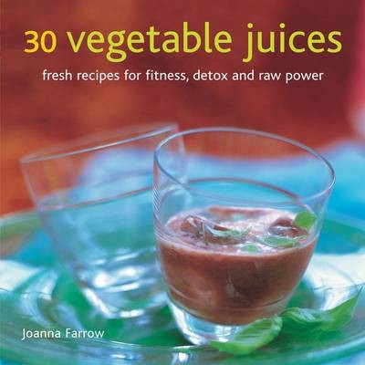 30 Vegetable Juices: Fresh Recipes for Fitness, Detox and Raw Power