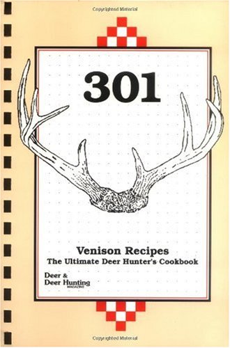 301 Venison Recipes: The Ultimate Deer Hunter's Cookbook