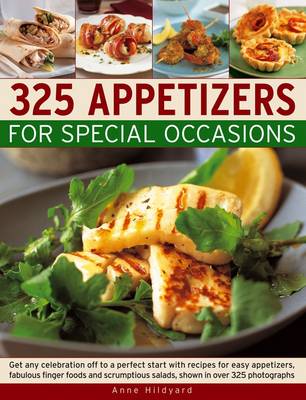 325 Appetizers for Special Occasions: Get Any Celebration Off to a Perfect Start with Recipes for Easy Appetizers, Fabulous Finger Foods and Scrumptious Salads, Shown in Over 325 Photographs