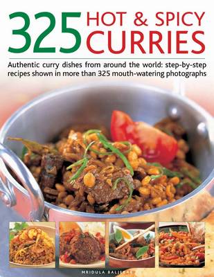 325 Hot and Spicy Curries: Authentic and Iconic Curry Dishes with Step-by-step Recipes from Around the World and Over 325 Mouth-watering Photographs