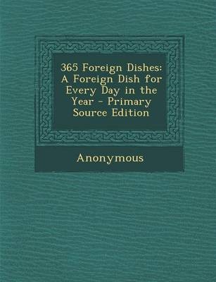 365 Foreign Dishes: A Foreign Dish for Every Day in the Year - Primary Source Edition