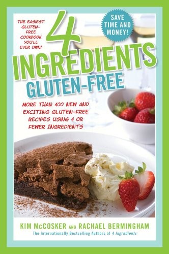 4 Ingredients Gluten-Free: More Than 400 New and Exciting Recipes All Made with 4 or Fewer Ingredients and All Gluten-Free!