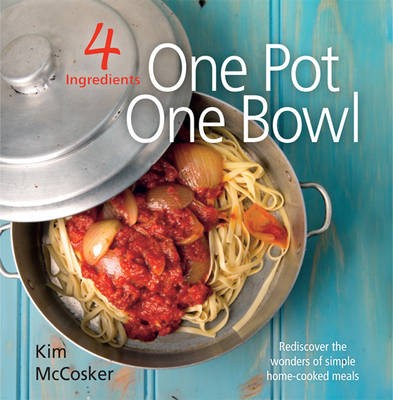 4 Ingredients One Pot One Bowl: Rediscover the Wonders of Simple Home-Cooked Meals