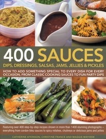 400 Sauces: Dips, Dressings, Salsas, Jams, Jellies and Pickles