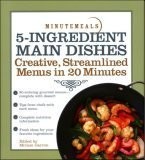 5-ingredient Main Dishes: Creative, streamlined menus in 20 minutes