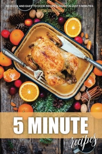 5 Minute Recipes: 50 Quick and Easy to Cook Recipes, Ready in Just 5 Minutes