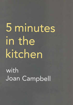5 Minutes in the Kitchen with Joan Campbell: Over 100 Must-have, Can't-fail Recipes
