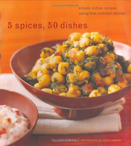 5 Spices, 50 Dishes: Simple Indian Recipes Using Five Common Spices