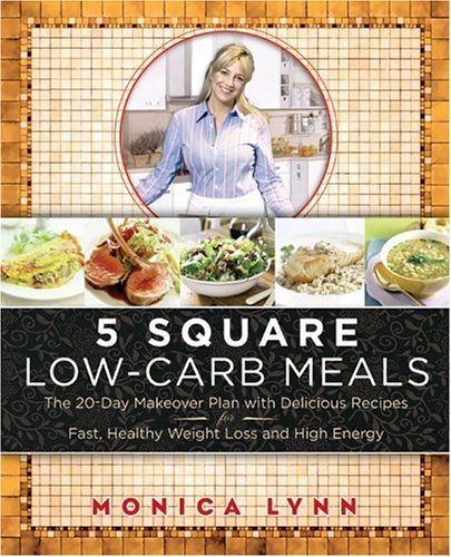 5 Square Low-carb Meals: The 20-Day Makeover Plan with Delicious Recipes for Fast, Healthy Weight Loss and High Energy