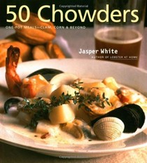 50 Chowders: One Pot Meals - Clam, Corn and Beyond