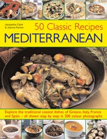 50 Classic Recipes Mediterranean: Explore the Traditional Coastal Dishes of Greece, Italy, France and Spain - All Shown Step-by-step in 200 Colour Photographs