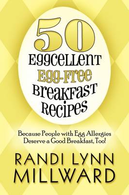 50 Eggcellent Egg-Free Breakfast Recipes: Because People with Egg Allergies Deserve a Good Breakfast, Too!