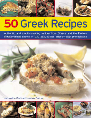 50 Greek Recipes: Authentic and Mouth-watering Recipes from Greece and the Eastern Mediterranean Shown in 200 Easy-to-use Step-by-step Photographs