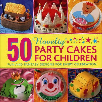 50 Novelty Party Cakes for Children: Fun and Fantasy Designs for Every Celebration