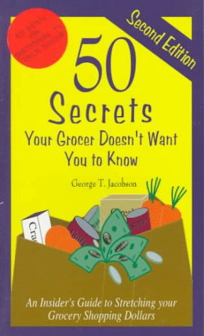 50 Secrets Your Grocer Doesn't Want You to Know: An Insider's Guide to Stretching Your Grocery Shopping Dollars