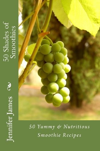 50 Shades of Smoothies: 50 Yummy & Nutritious Smoothie Recipes