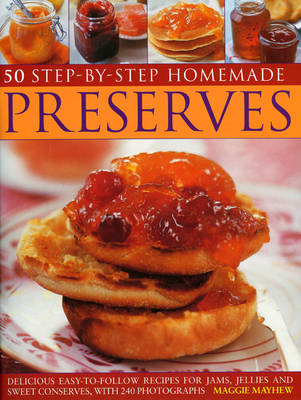 50 Step-by-step Home Made Preserves: Delicious Easy-to-follow Recipes for Jams, Jellies and Sweet Conserves