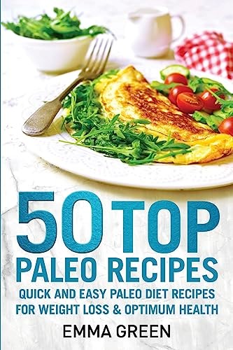 50 Top Paleo Recipes: Quick and Easy Paleo Diet Recipes for Weight Loss and Optimum Health (Emma Greens Weight loss books)