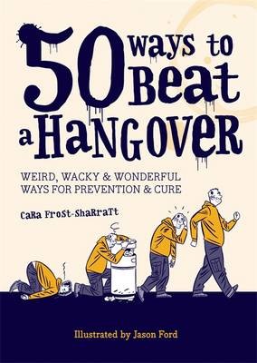 50 Ways to Beat a Hangover: Weird, Wacky and Wonderful Ways for Prevention and Cu