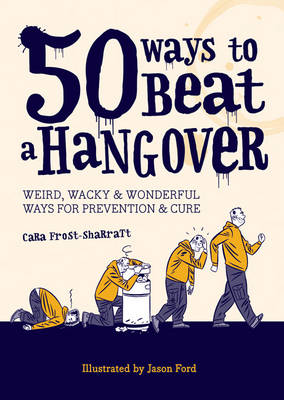 50 Ways to Beat a Hangover: Weird, Wacky and Wonderful Ways for Prevention and Cure