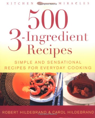 500 3-Ingredient Recipes: Simple and Sensational Recipes for Everyday Cooking