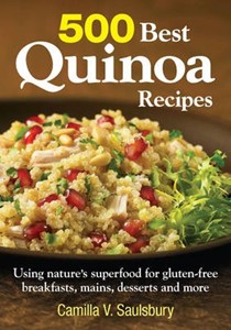 500 Best Quinoa Recipes: Using Nature's Superfood for Gluten-Free Breakfasts, Mains, Desserts and More