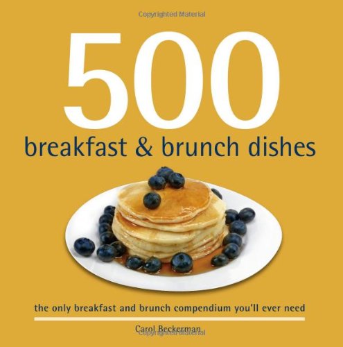 500 Breakfast and Brunch Dishes: The Only Compendium of Breakfast and Brunch Dishes You'll Ever Need