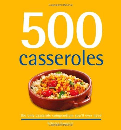 500 Casseroles: The Only Casserole Compendium You’ll Ever Need