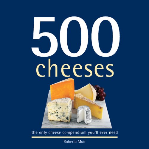 500 Cheeses: The Only Cheese Compendium You'll Ever Need