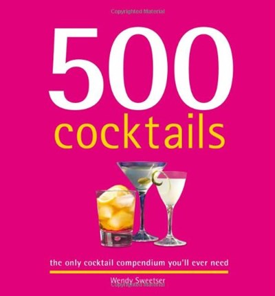 500 Cocktails: The Only Cocktail Compendium You'll Ever Need