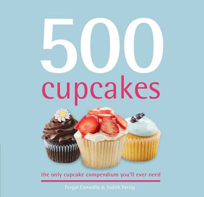 500 Cupcakes: The Only Cupcake Compendium You'll Ever Need