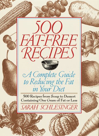 500 Fat Free Recipes: A Complete Guide to Reducing the Fat in Your Diet : 500 Recipes from Soup to Dessert Containing One Gram of Fat or Less