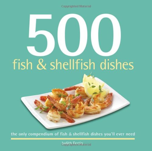 500 Fish & Shellfish Dishes: The Only Compendium of Fish and Shellfish Dishes You'll Ever Need