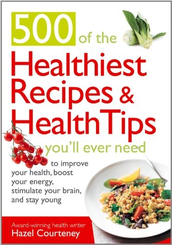 500 Healthiest Recipes and Healthy Tips You'll Ever Need