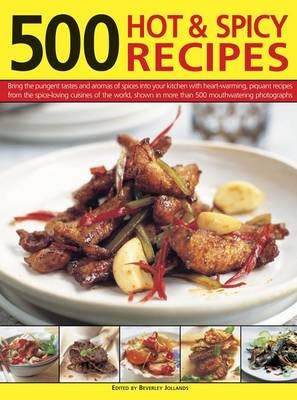 500 Hot & Spicy Recipes: Bring the Pungent Tastes and Aromas of Spices into Your Kitchen with Heart-Warming, Piquant Recipes from the Spice-Loving Cuisines of the World, Shown in More Than 500 Mouthwatering Photographs