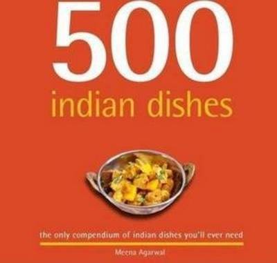 500 Indian Dishes: The Only Compendium of Indian Dishes You'LL Ever Need
