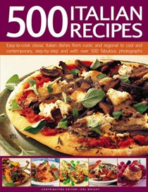 500 Italian Recipes: Easy-to-cook Classic Italian Dishes from Rustic and Regional to Cool and Contemporary