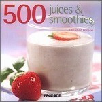 500 Juices and Smoothies: The only healthy drink compendium you will ever need