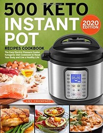 500 Keto Instant Pot Recipes Cookbook: The Easy Electric Pressure Cooker Ketogenic Diet Cookbook to Reset Your Body and Live a Healthy Life