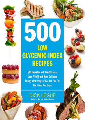 500 Low-Glycemic-Index Recipes: Fight Diabetes and Heart Disease, Lose Weight and Have Optimum Energy with Recipes That Let You Eat the Foods You Enjoy