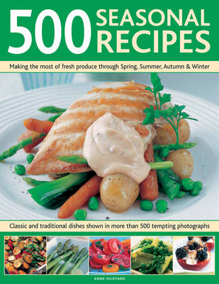 500 Seasonal Recipes: Making the Most of Fresh Produce Through Spring, Summer, Autumn & Winter