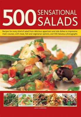 500 Sensational Salads: Recipes for Every Kind of Salad from Delicious Appetizers and Side Dishes to Impresive Main Courses, with Meat, Fish and Vegetarian Options