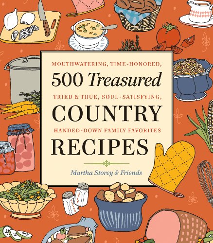 500 Treasured Country Recipes from Martha Storey and Friends: Mouthwatering, Time-Honored, Tried & True, Handed-Down Soul-Satisfying Dishes