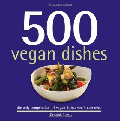 500 Vegan Dishes: The Only Compendium of Vegan Dishes You'll Ever Need